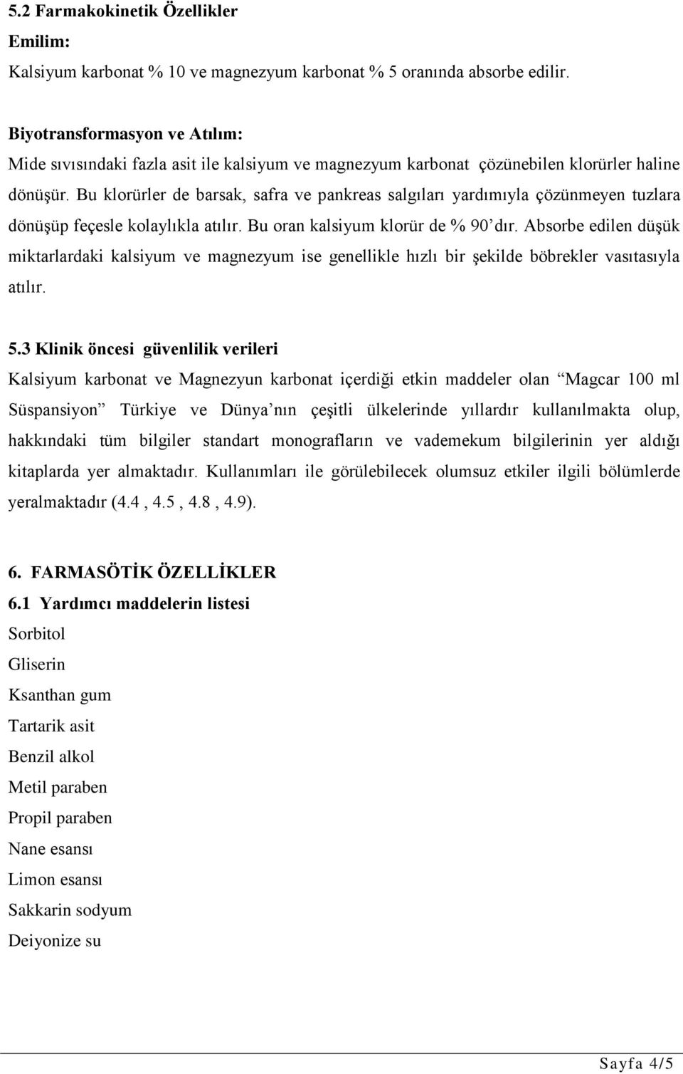 Bu klorürler de barsak, safra ve pankreas salgıları yardımıyla çözünmeyen tuzlara dönüşüp feçesle kolaylıkla atılır. Bu oran kalsiyum klorür de % 90 dır.