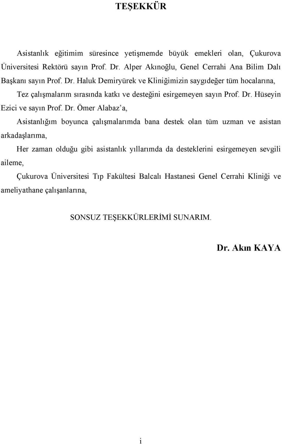 Haluk Demiryürek ve Kliniğimizin saygıdeğer tüm hocalarına, Tez çalışmalarım sırasında katkı ve desteğini esirgemeyen sayın Prof. Dr.