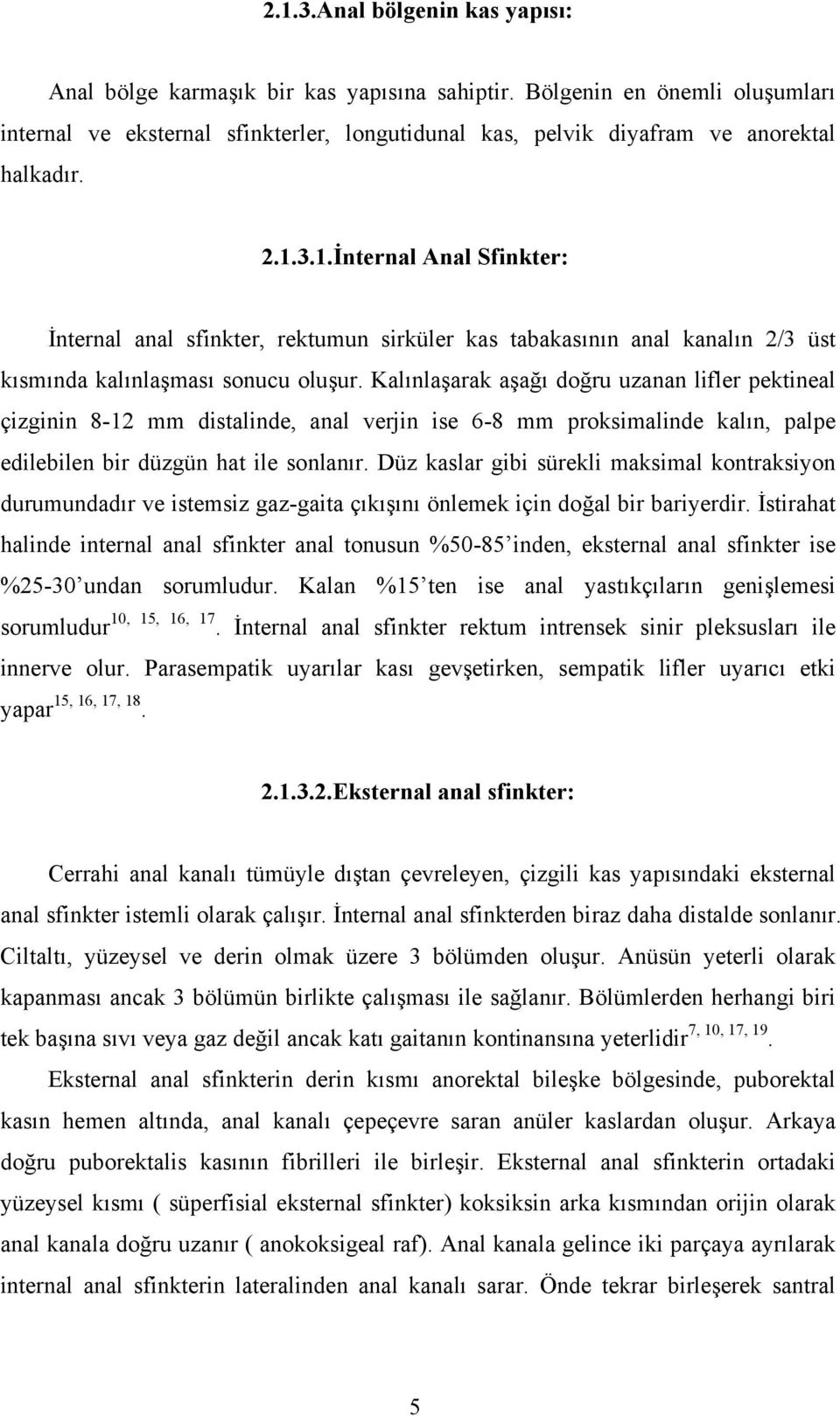 Kalınlaşarak aşağı doğru uzanan lifler pektineal çizginin 8-12 mm distalinde, anal verjin ise 6-8 mm proksimalinde kalın, palpe edilebilen bir düzgün hat ile sonlanır.