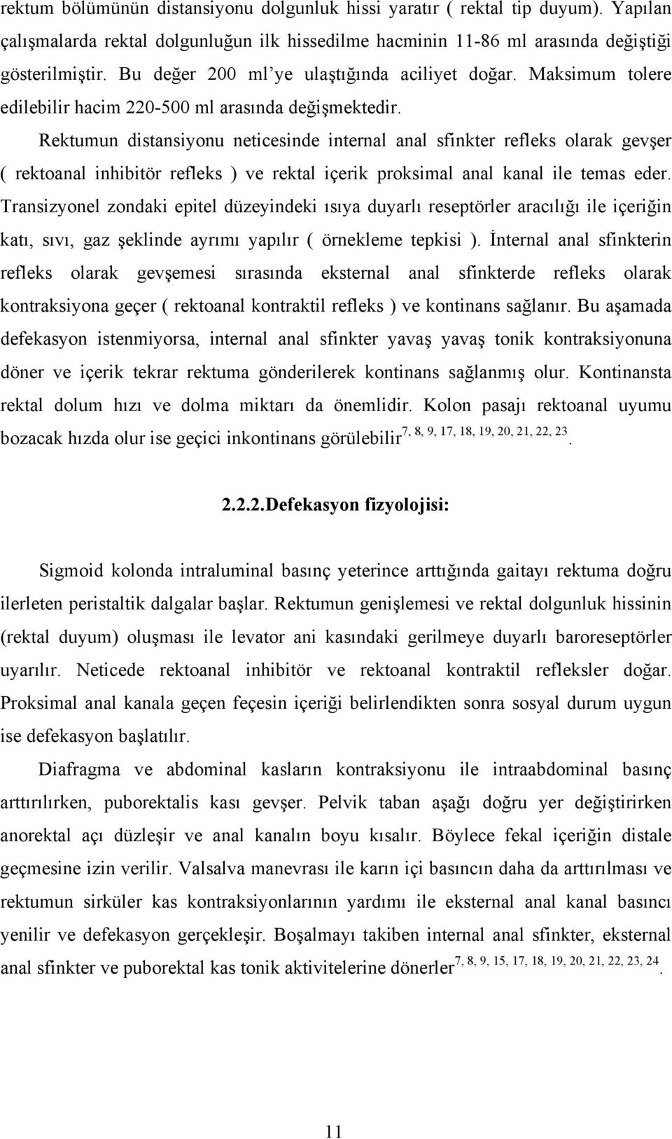 Rektumun distansiyonu neticesinde internal anal sfinkter refleks olarak gevşer ( rektoanal inhibitör refleks ) ve rektal içerik proksimal anal kanal ile temas eder.