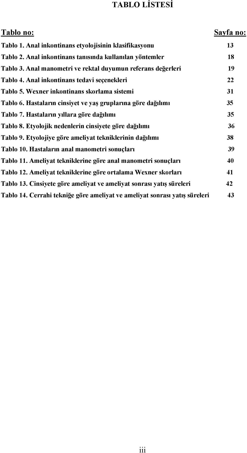 Hastaların cinsiyet ve yaş gruplarına göre dağılımı 35 Tablo 7. Hastaların yıllara göre dağılımı 35 Tablo 8. Etyolojik nedenlerin cinsiyete göre dağılımı 36 Tablo 9.