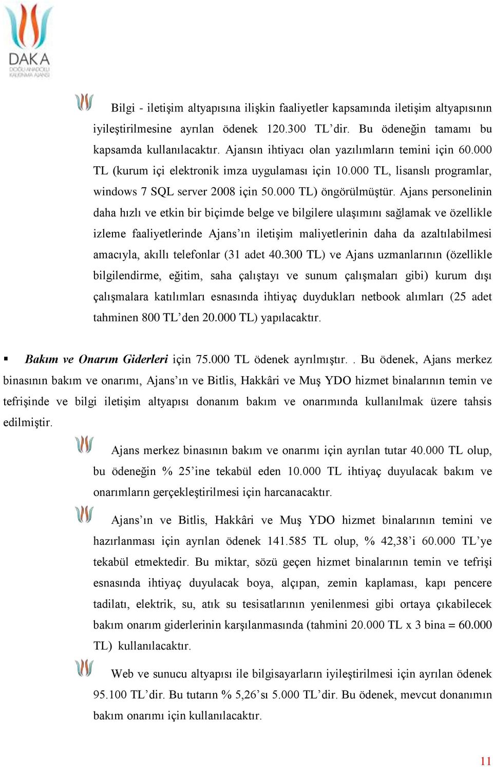 Ajans personelinin daha hızlı ve etkin bir biçimde belge ve bilgilere ulaşımını sağlamak ve özellikle izleme faaliyetlerinde Ajans ın iletişim maliyetlerinin daha da azaltılabilmesi amacıyla, akıllı