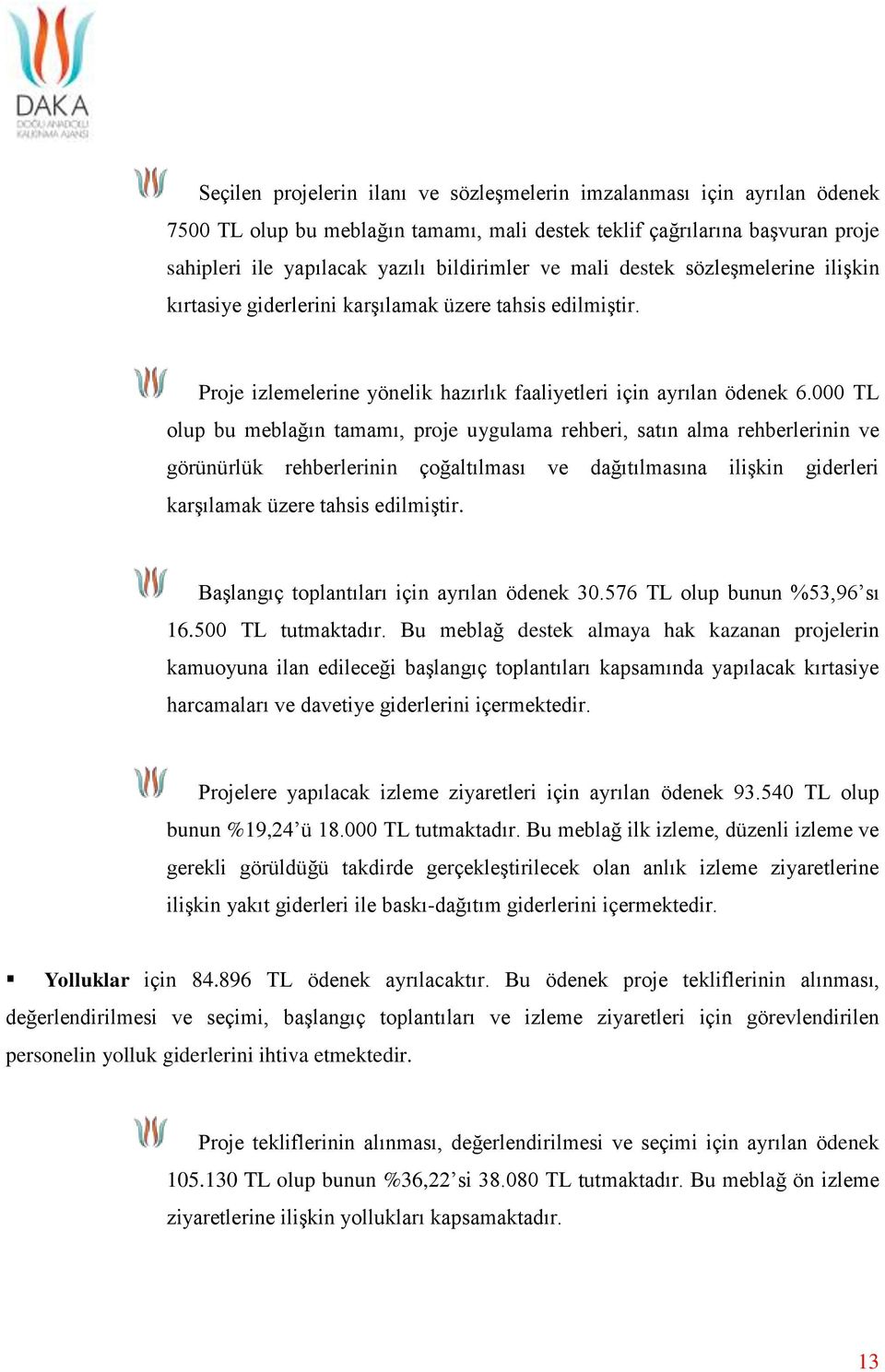 000 TL olup bu meblağın tamamı, proje uygulama rehberi, satın alma rehberlerinin ve görünürlük rehberlerinin çoğaltılması ve dağıtılmasına ilişkin giderleri karşılamak üzere tahsis edilmiştir.