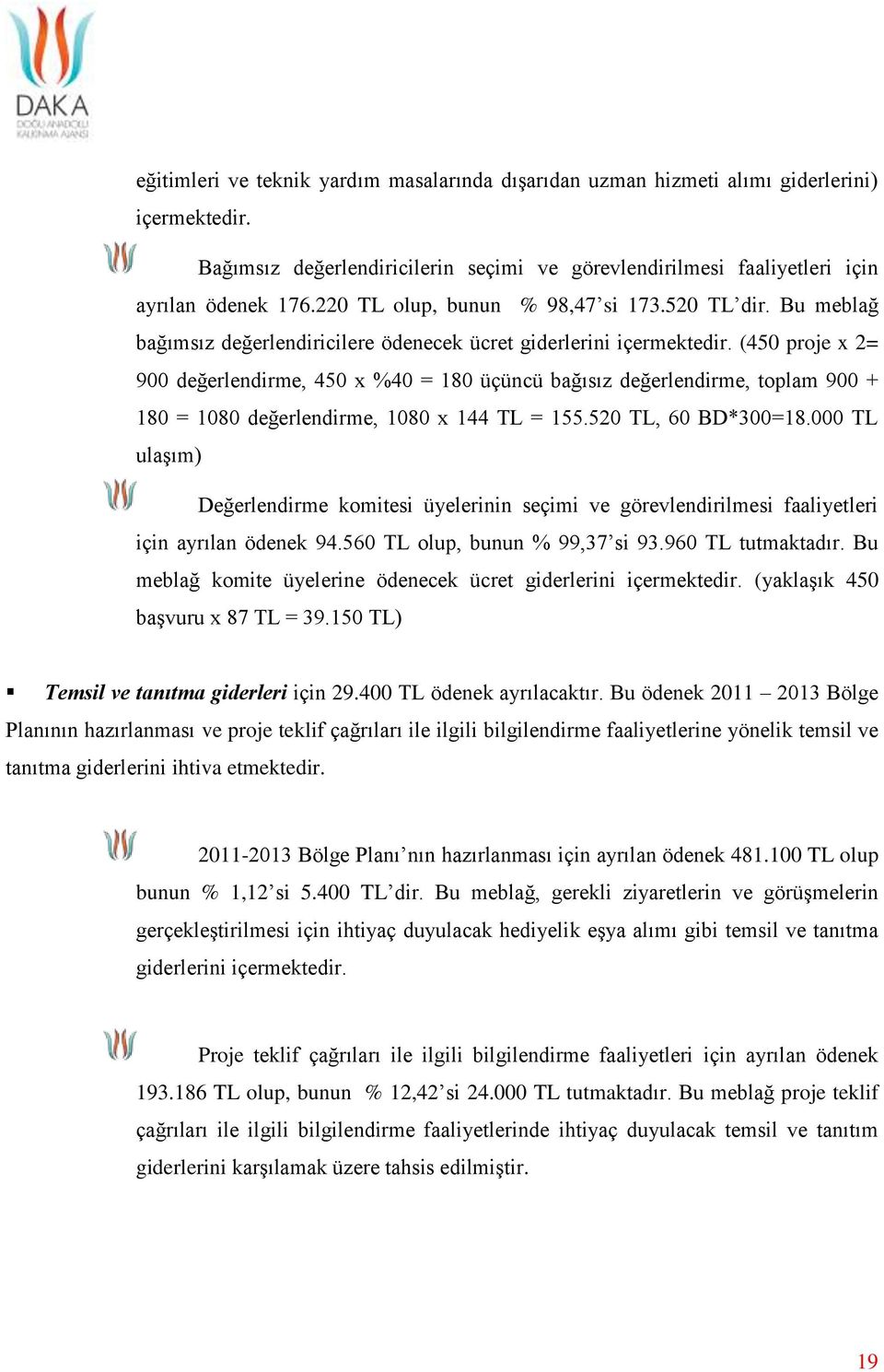 (450 proje x 2= 900 değerlendirme, 450 x %40 = 180 üçüncü bağısız değerlendirme, toplam 900 + 180 = 1080 değerlendirme, 1080 x 144 TL = 155.520 TL, 60 BD*300=18.