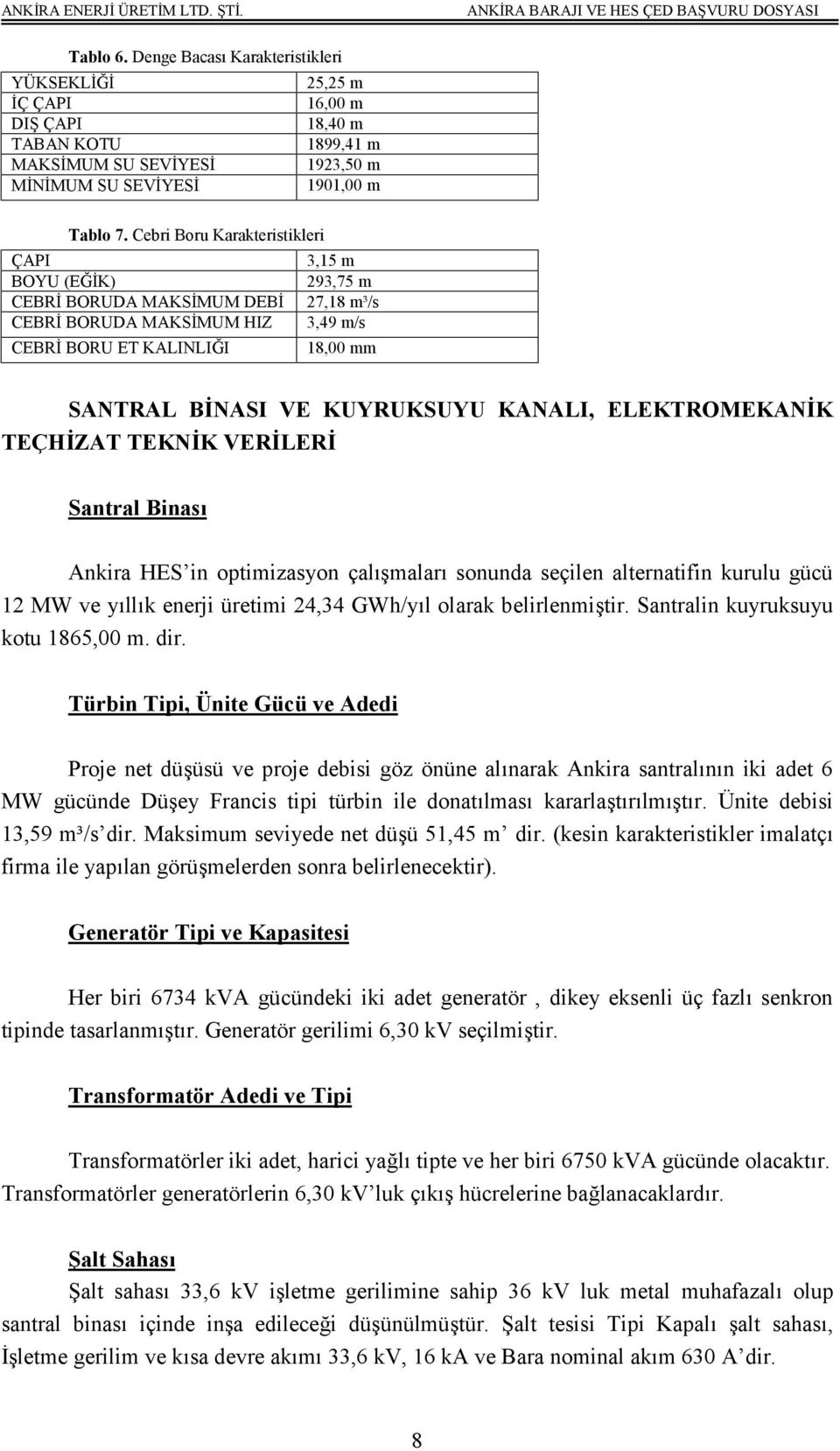 KANALI, ELEKTROMEKANİK TEÇHİZAT TEKNİK VERİLERİ Santral Binası Ankira HES in optimizasyon çalışmaları sonunda seçilen alternatifin kurulu gücü 12 MW ve yıllık enerji üretimi 24,34 GWh/yıl olarak