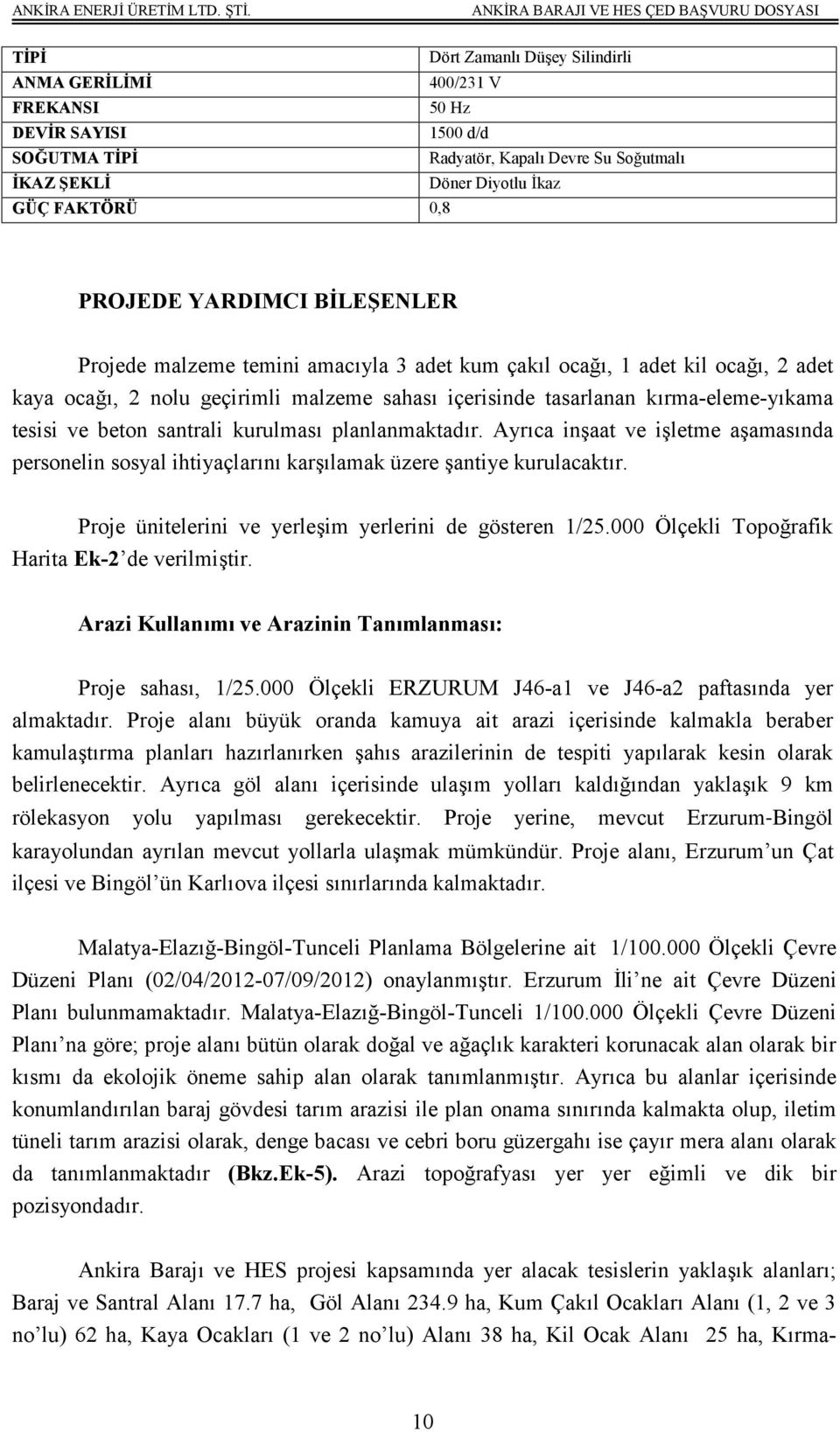 beton santrali kurulması planlanmaktadır. Ayrıca inşaat ve işletme aşamasında personelin sosyal ihtiyaçlarını karşılamak üzere şantiye kurulacaktır.