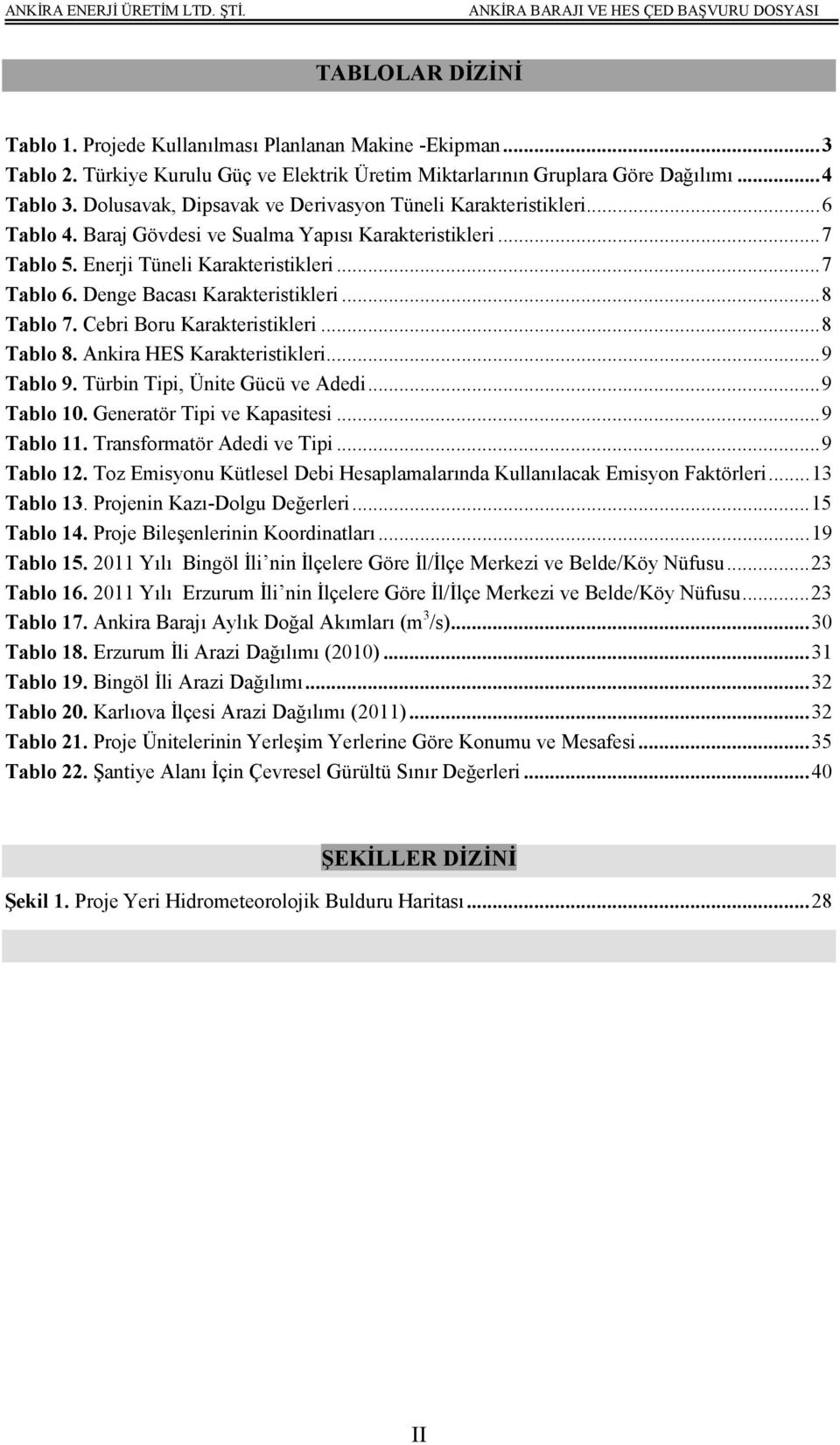 Denge Bacası Karakteristikleri...8 Tablo 7. Cebri Boru Karakteristikleri...8 Tablo 8. Ankira HES Karakteristikleri...9 Tablo 9. Türbin Tipi, Ünite Gücü ve Adedi...9 Tablo 10.