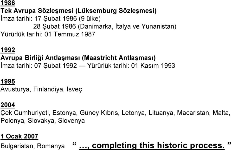 1992 Yürürlük tarihi: 01 Kasım 1993 1995 Avusturya, Finlandiya, İsveç 2004 Çek Cumhuriyeti, Estonya, Güney Kıbrıs,