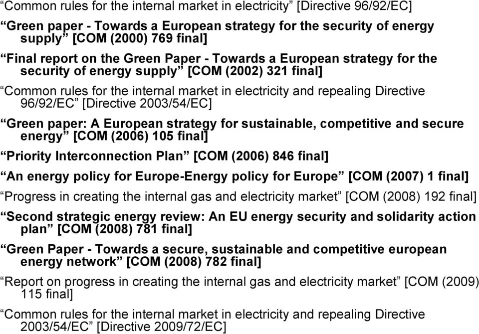 2003/54/EC] Green paper: A European strategy for sustainable, competitive and secure energy [COM (2006) 105 final] Priority Interconnection Plan [COM (2006) 846 final] An energy policy for