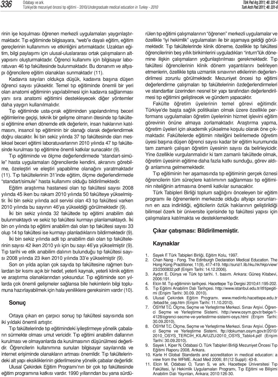 Bu donanım ve altyapı öğrencilere eğitim olanakları sunmaktadır (11). Kadavra sayıları oldukça düşük, kadavra başına düşen öğrenci sayısı yüksektir.