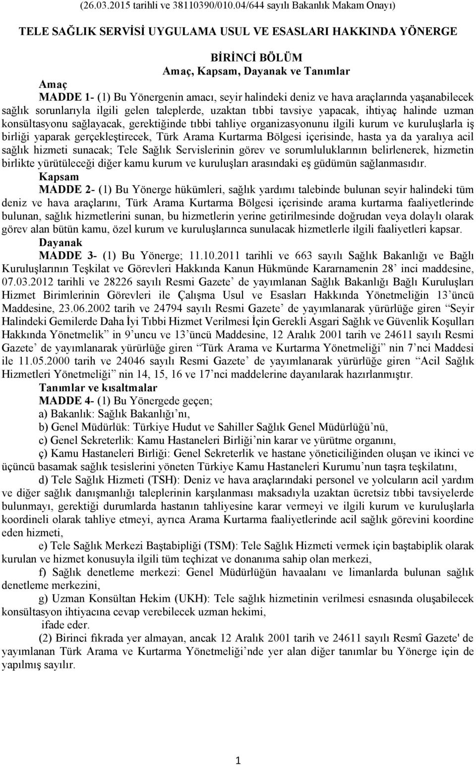 halindeki deniz ve hava araçlarında yaşanabilecek sağlık sorunlarıyla ilgili gelen taleplerde, uzaktan tıbbi tavsiye yapacak, ihtiyaç halinde uzman konsültasyonu sağlayacak, gerektiğinde tıbbi