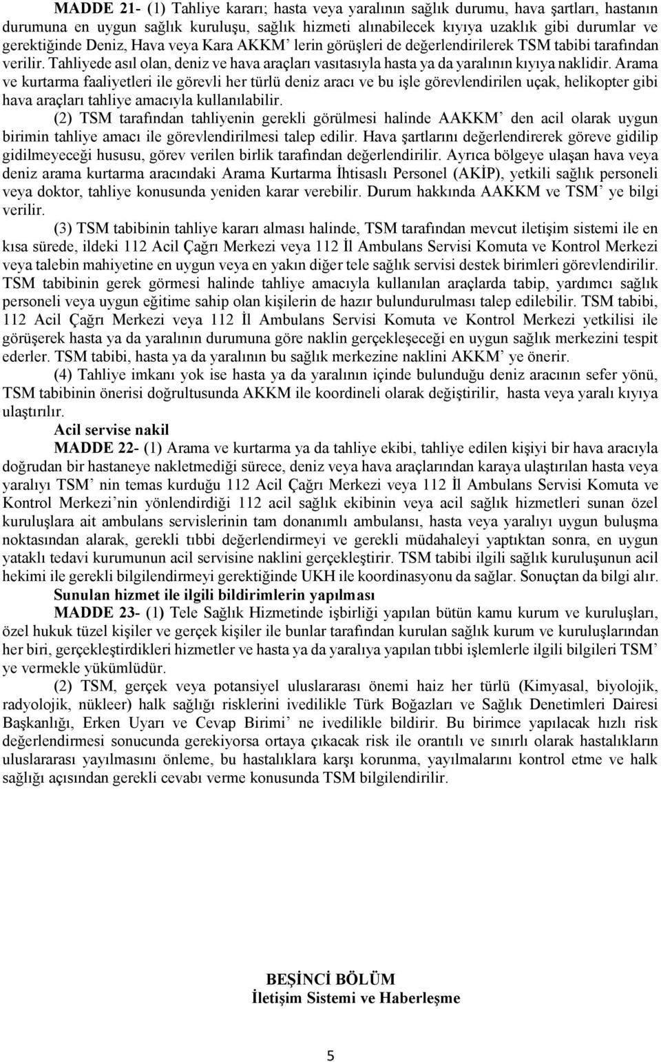 Arama ve kurtarma faaliyetleri ile görevli her türlü deniz aracı ve bu işle görevlendirilen uçak, helikopter gibi hava araçları tahliye amacıyla kullanılabilir.