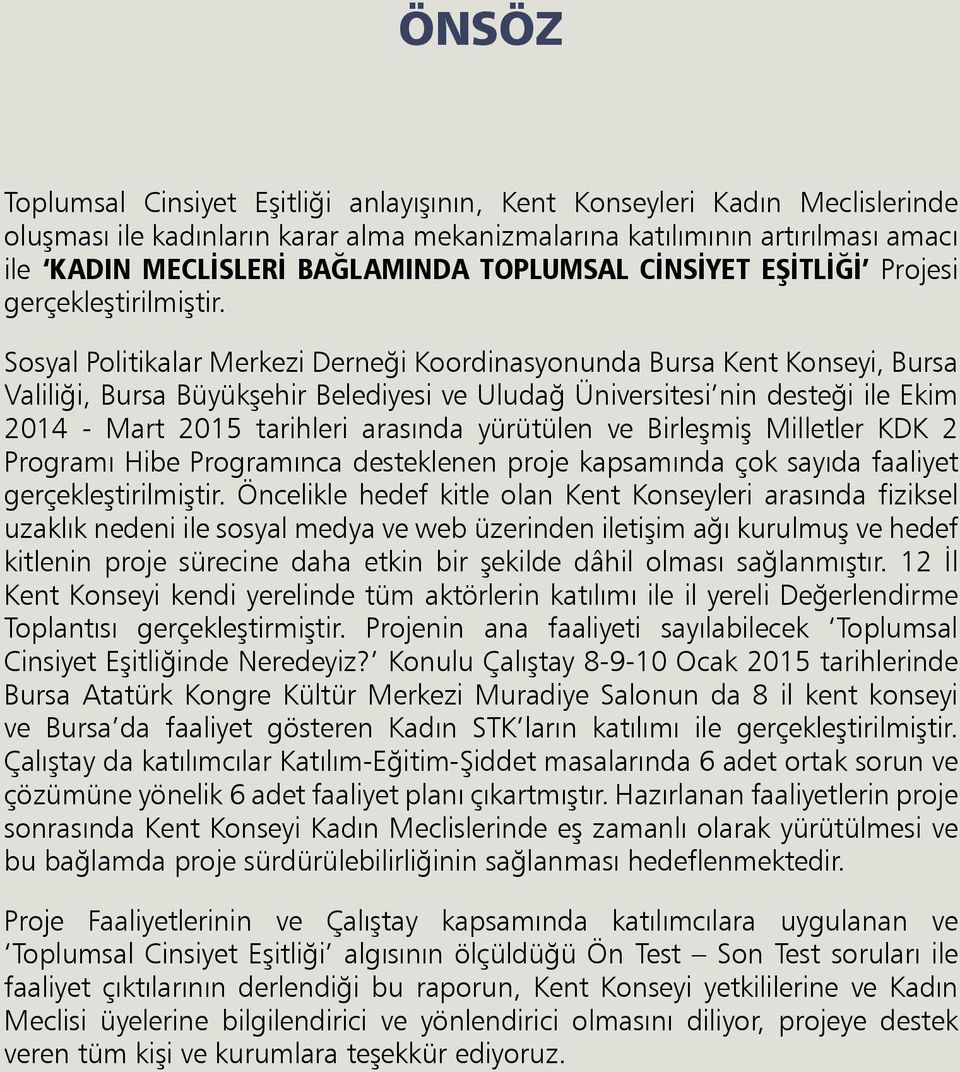 Sosyal Politikalar Merkezi Derneği Koordinasyonunda Bursa Kent Konseyi, Bursa Valiliği, Bursa Büyükşehir Belediyesi ve Uludağ Üniversitesi nin desteği ile Ekim 2014 - Mart 2015 tarihleri arasında