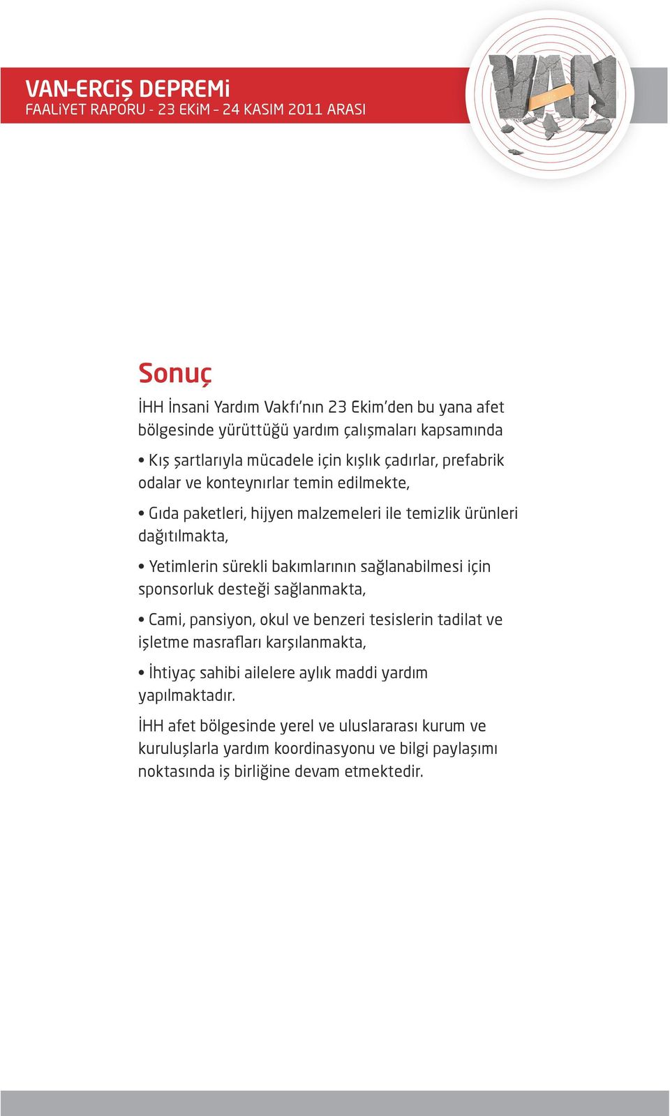 sağlanabilmesi için sponsorluk desteği sağlanmakta, Cami, pansiyon, okul ve benzeri tesislerin tadilat ve işletme masrafları karşılanmakta, İhtiyaç sahibi ailelere