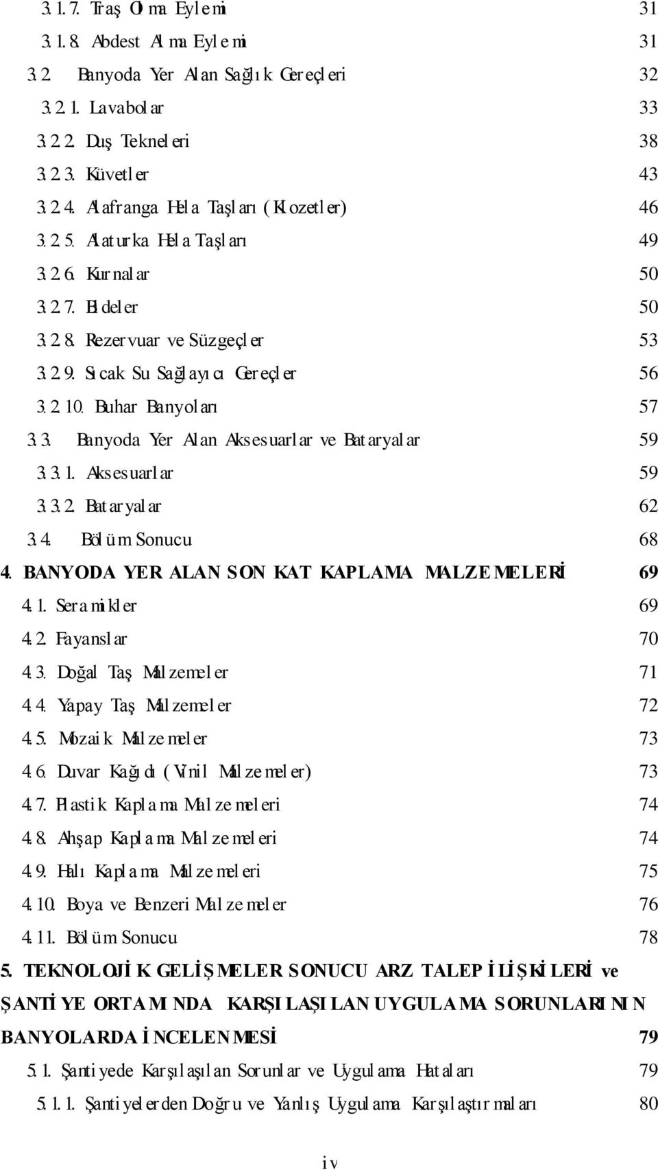 Sıcak Su Sağlayı cı Gereçler 56 3. 2. 10. Buhar Banyoları 57 3. 3. Banyoda Yer Alan Aksesuarlar ve Bat aryal ar 59 3. 3. 1. Aksesuarlar 59 3. 3. 2. Bat aryalar 62 3. 4. Böl üm Sonucu 68 4.