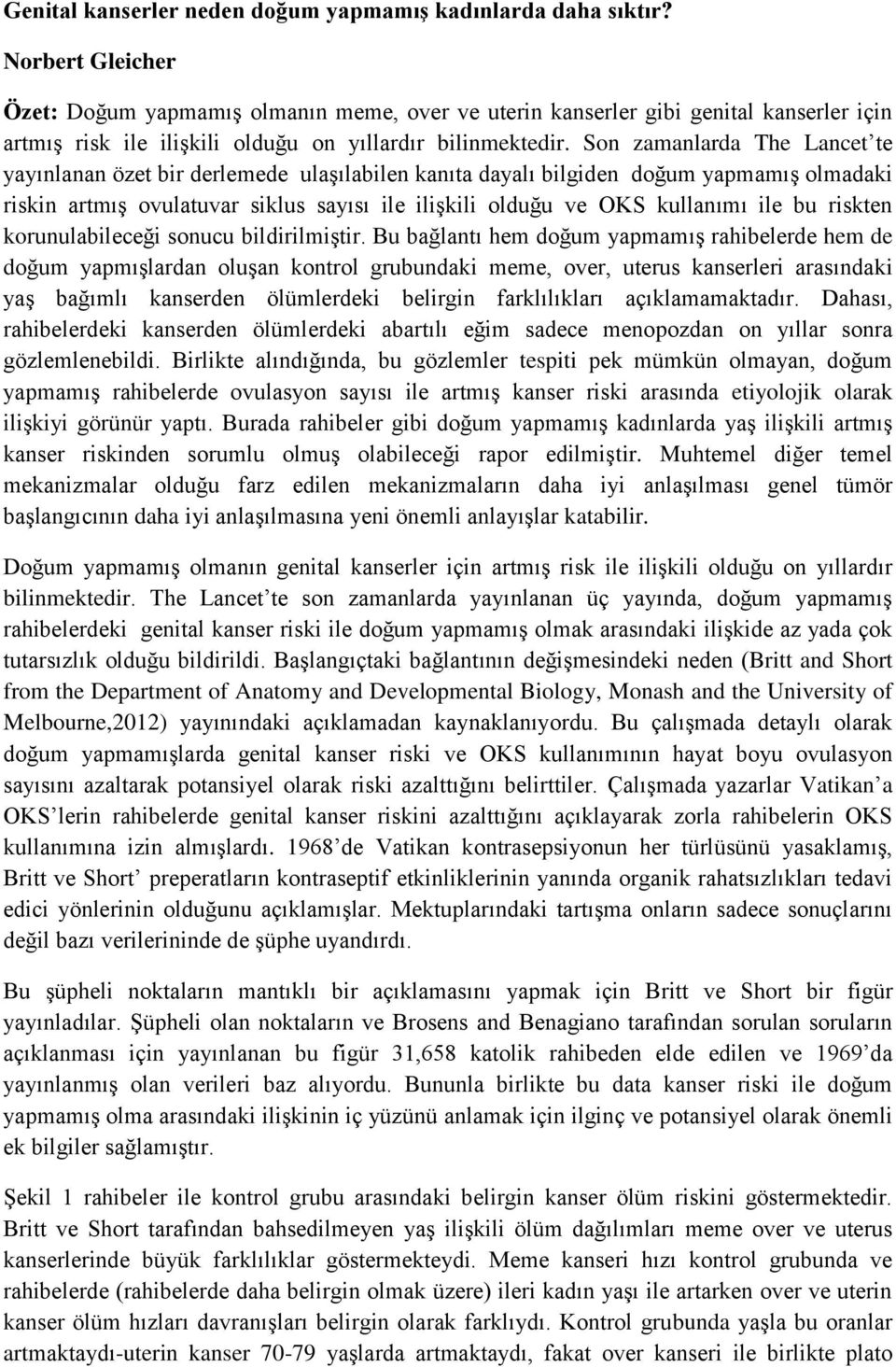 Son zamanlarda The Lancet te yayınlanan özet bir derlemede ulaşılabilen kanıta dayalı bilgiden doğum yapmamış olmadaki riskin artmış ovulatuvar siklus sayısı ile ilişkili olduğu ve OKS kullanımı ile