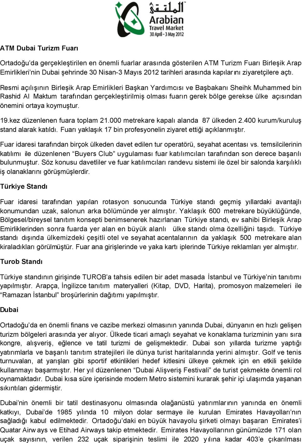 Resmi açılışının Birleşik Arap Emirlikleri Başkan Yardımcısı ve Başbakanı Sheihk Muhammed bin Rashid Al Maktum tarafından gerçekleştirilmiş olması fuarın gerek bölge gerekse ülke açısından önemini