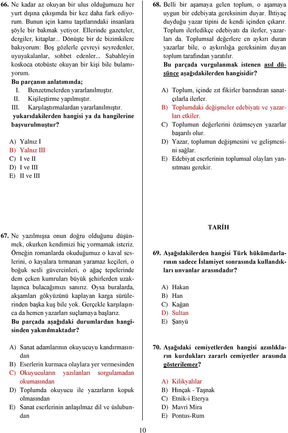 .. Sabahleyin koskoca otobüste okuyan bir kişi bile bulamıyorum. Bu parçanın anlatımında; I. Benzetmelerden yararlanılmıştır. II. Kişileştirme yapılmıştır. III. Karşılaştırmalardan yararlanılmıştır.