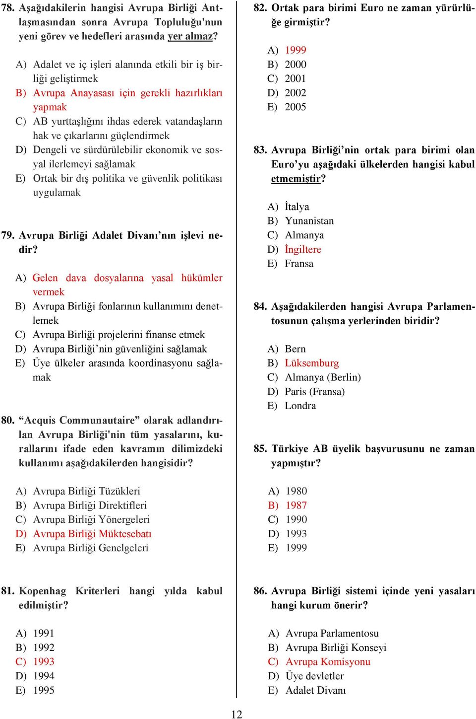 D) Dengeli ve sürdürülebilir ekonomik ve sosyal ilerlemeyi sağlamak E) Ortak bir dış politika ve güvenlik politikası uygulamak 79. Avrupa Birliği Adalet Divanı nın işlevi nedir?