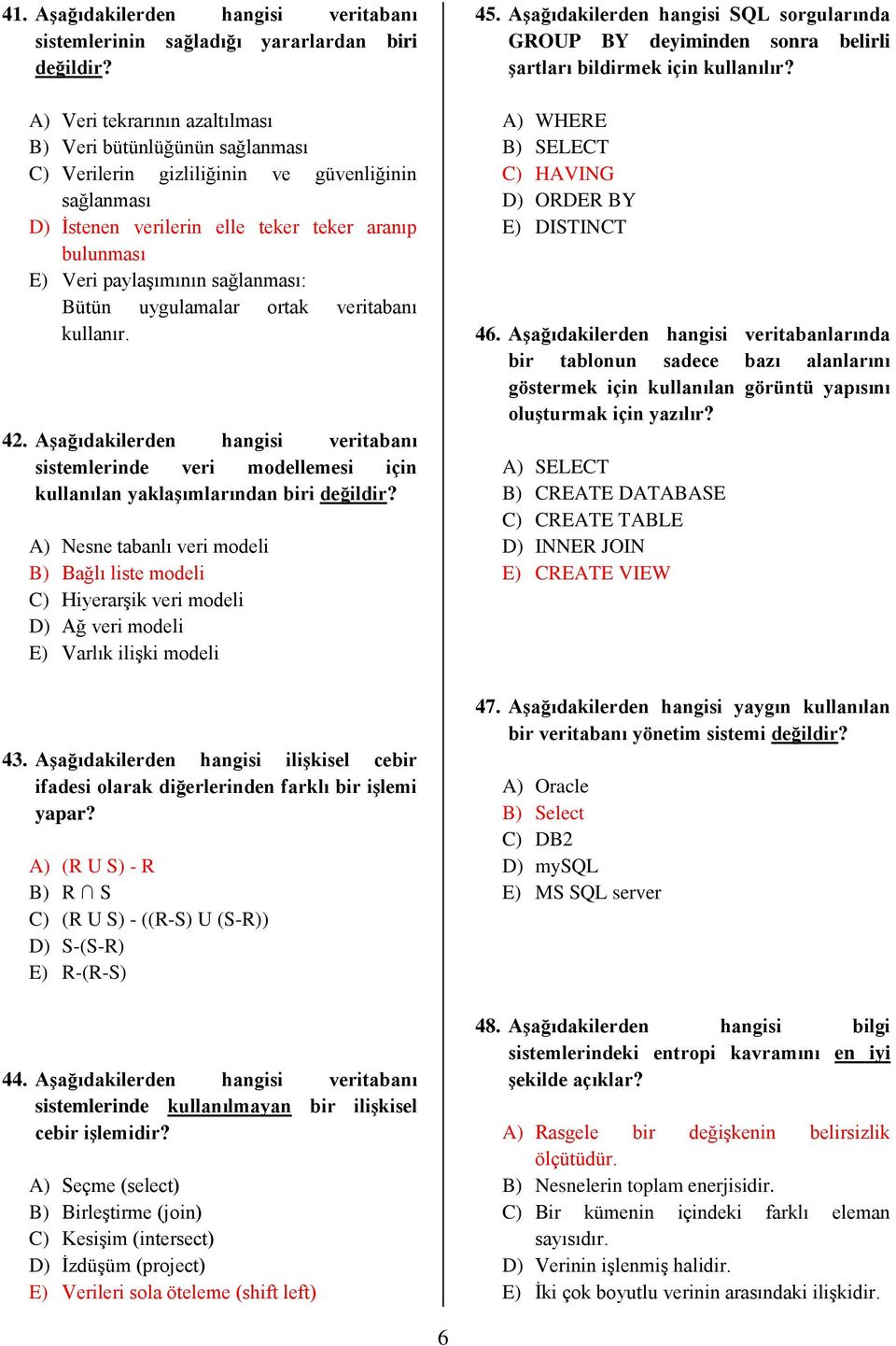 sağlanması: Bütün uygulamalar ortak veritabanı kullanır. 42. Aşağıdakilerden hangisi veritabanı sistemlerinde veri modellemesi için kullanılan yaklaşımlarından biri değildir?