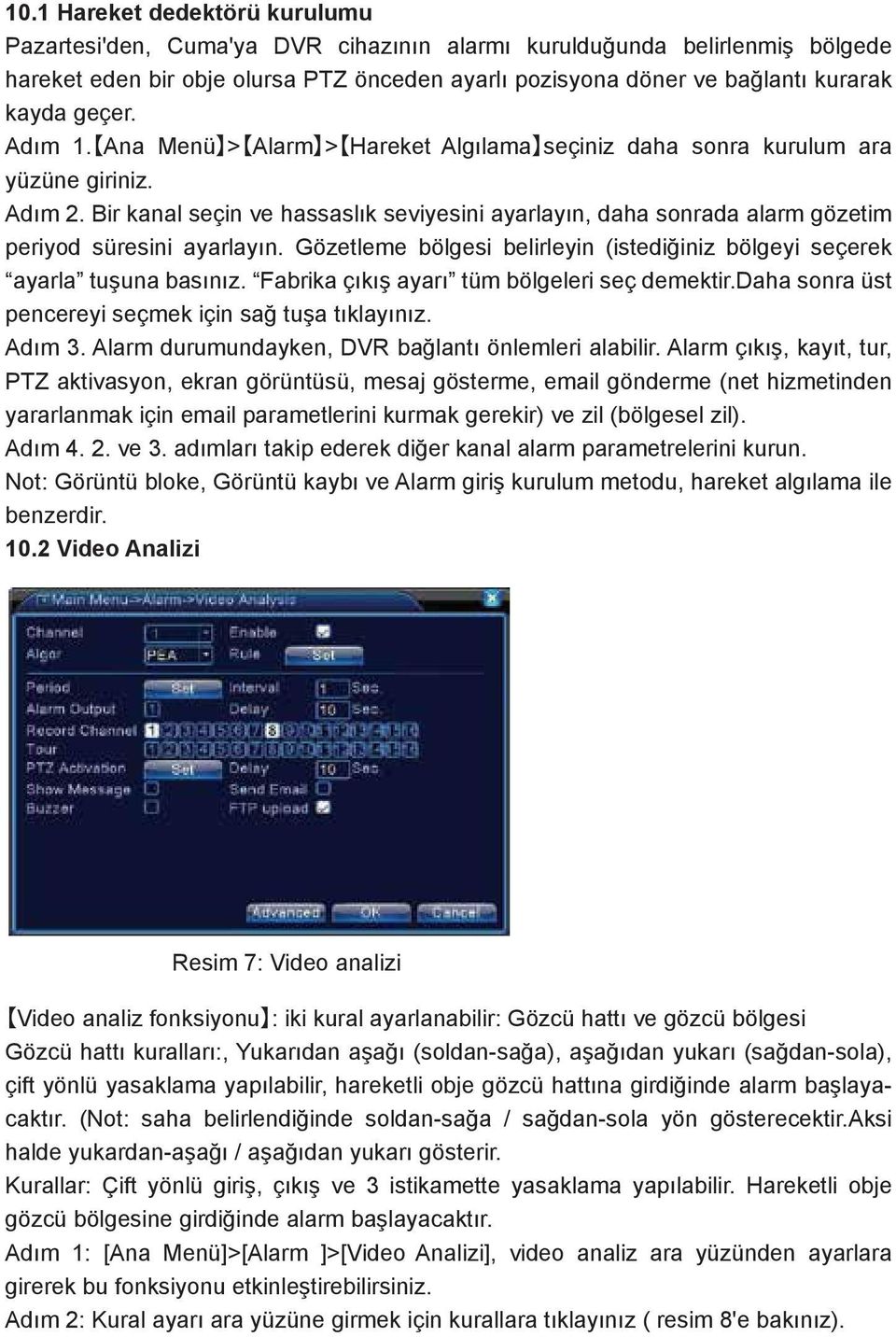 Bir kanal seçin ve hassaslık seviyesini ayarlayın, daha sonrada alarm gözetim periyod süresini ayarlayın. Gözetleme bölgesi belirleyin (istediğiniz bölgeyi seçerek ayarla tuşuna basınız.