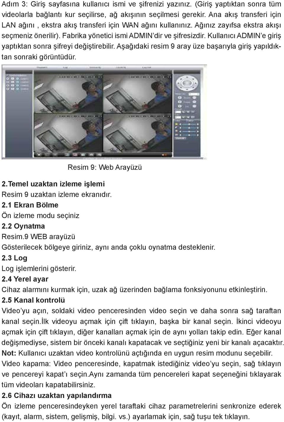 Kullanıcı ADMIN e giriş yaptıktan sonra şifreyi değiştirebilir. Aşağıdaki resim 9 aray üze başarıyla giriş yapıldıktan sonraki görüntüdür. Resim 9: Web Arayüzü 2.