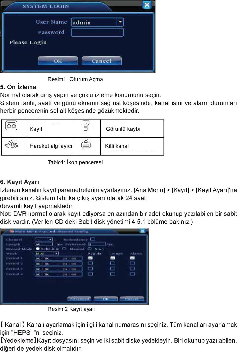 Kayıt Görüntü kaybı Hareket algılayıcı Kitli kanal Tablo1: İkon penceresi 6. Kayıt Ayarı İzlenen kanalın kayıt parametrelerini ayarlayınız. [Ana Menü] > [Kayıt] > [Kayıt Ayarı]'na girebilirsiniz.