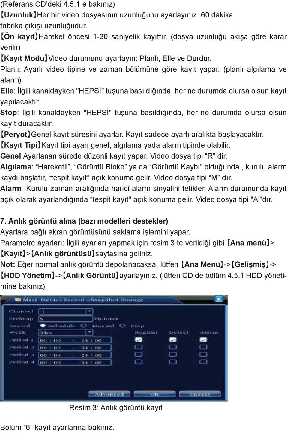 (planlı algılama ve alarm) Elle: İlgili kanaldayken "HEPSİ" tuşuna basıldığında, her ne durumda olursa olsun kayıt yapılacaktır.