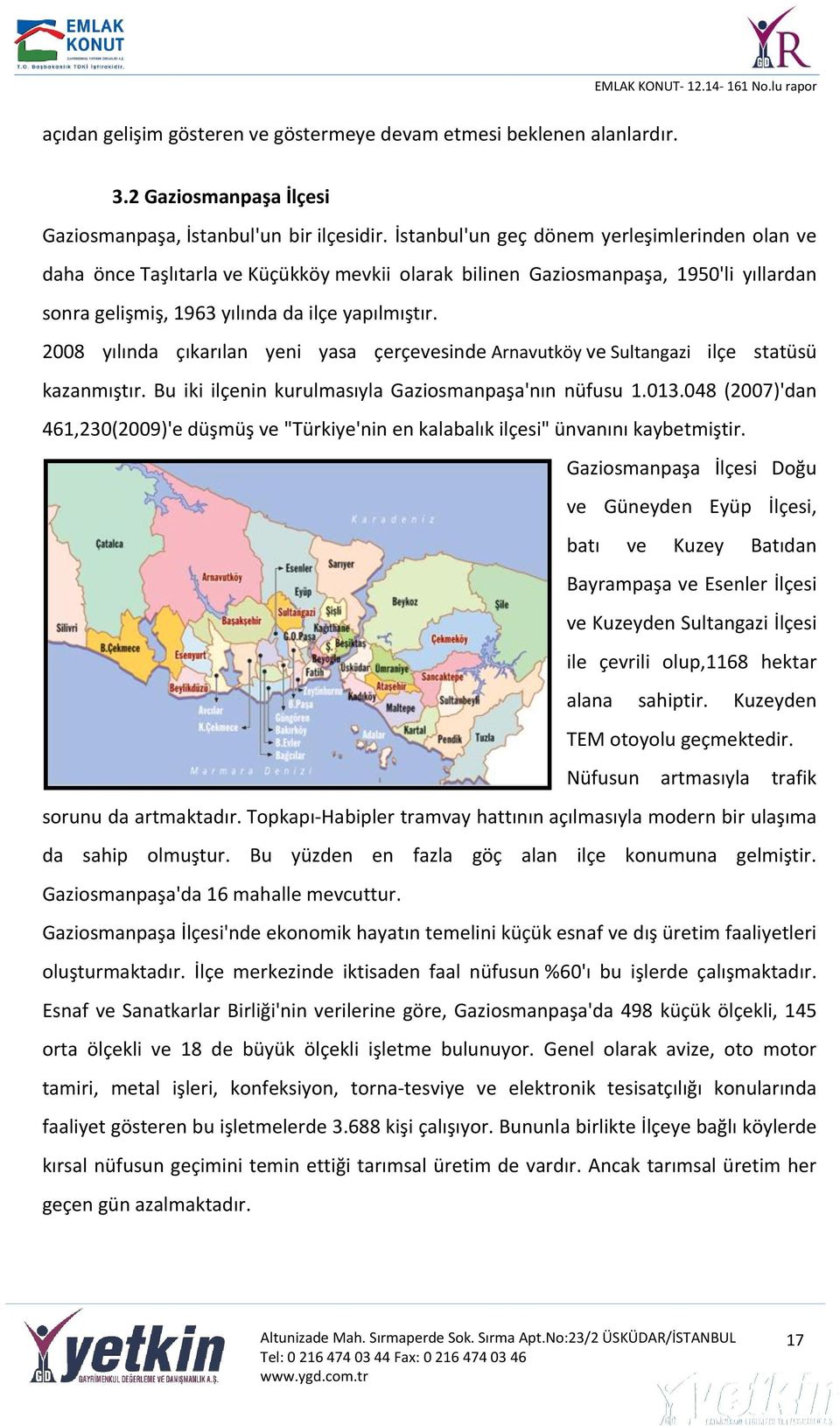 2008 yılında çıkarılan yeni yasa çerçevesinde Arnavutköy ve Sultangazi ilçe statüsü kazanmıştır. Bu iki ilçenin kurulmasıyla Gaziosmanpaşa'nın nüfusu 1.013.