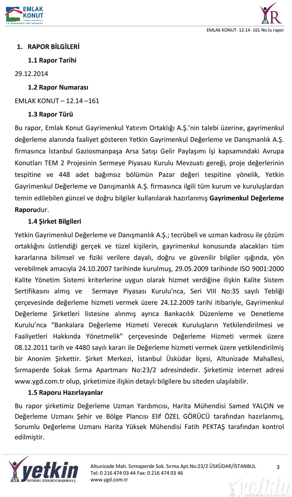 firmasınca İstanbul Gaziosmanpaşa Arsa Satışı Gelir Paylaşımı İşi kapsamındaki Avrupa Konutları TEM 2 Projesinin Sermeye Piyasası Kurulu Mevzuatı gereği, proje değerlerinin tespitine ve 448 adet