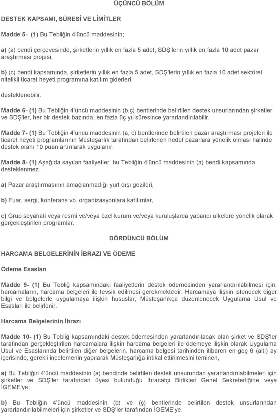 Madde 6- (1) Bu Tebliğin 4'üncü maddesinin (b,ç) bentlerinde belirtilen destek unsurlarından şirketler ve SDŞ'ler, her bir destek bazında, en fazla üç yıl süresince yararlandırılabilir.