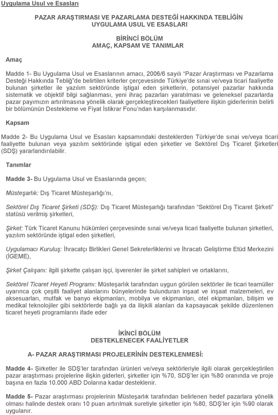 iştigal eden şirketlerin, potansiyel pazarlar hakkında sistematik ve objektif bilgi sağlanması, yeni ihraç pazarları yaratılması ve geleneksel pazarlarda pazar payımızın artırılmasına yönelik olarak