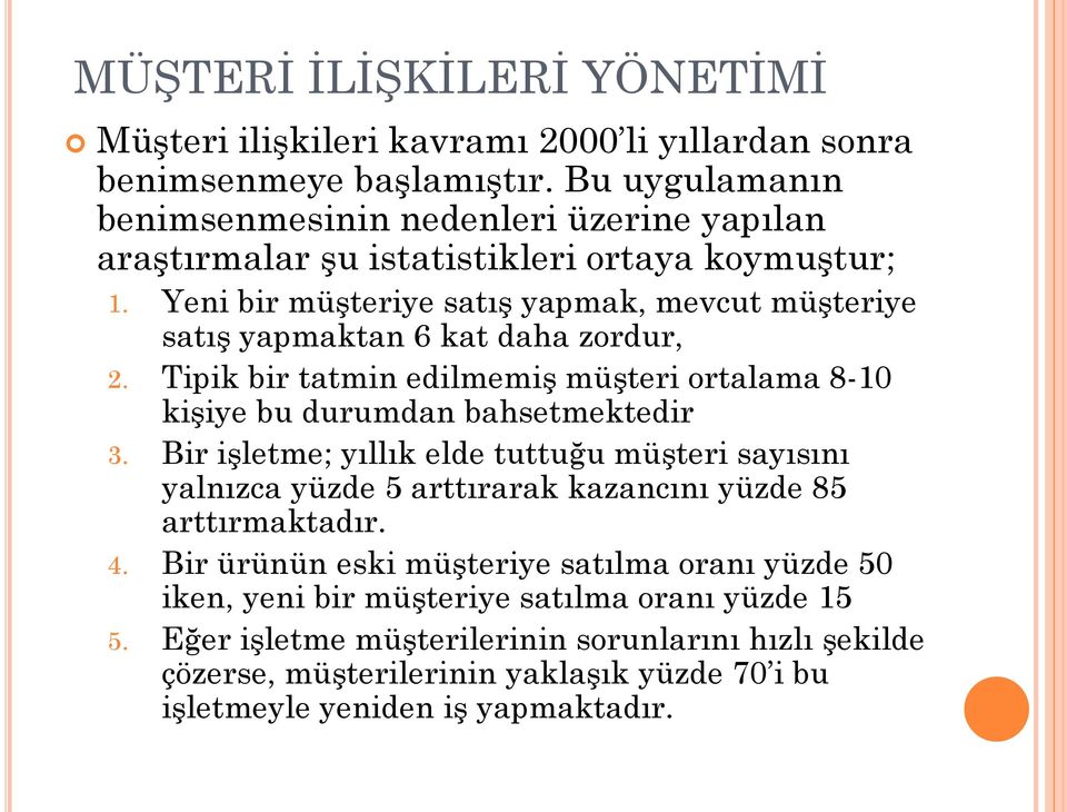 Yeni bir müşteriye satış yapmak, mevcut müşteriye satış yapmaktan 6 kat daha zordur, 2. Tipik bir tatmin edilmemiş müşteri ortalama 8-10 kişiye bu durumdan bahsetmektedir 3.