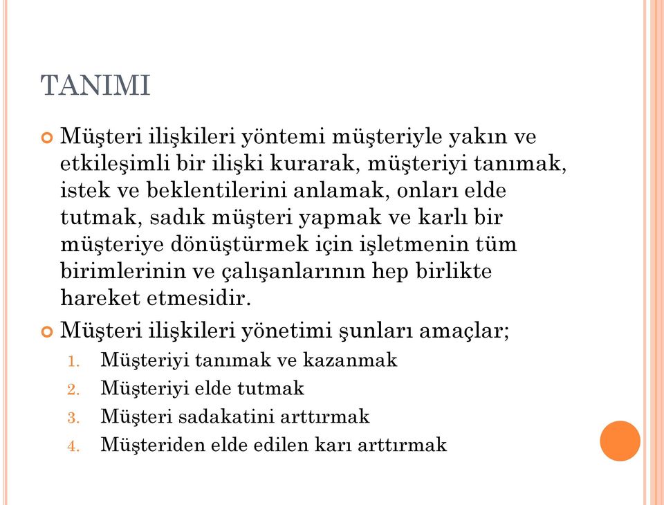 tüm birimlerinin ve çalışanlarının hep birlikte hareket etmesidir. Müşteri ilişkileri yönetimi şunları amaçlar; 1.