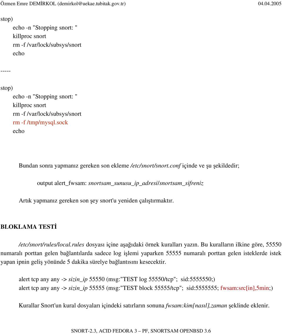 conf içinde ve şu şekildedir; output alert_fwsam: snortsam_sunusu_ip_adresi/snortsam_sifreniz Artık yapmanız gereken son şey snort'u yeniden çalıştırmaktır. BLOKLAMA TESTİ /etc/snort/rules/local.