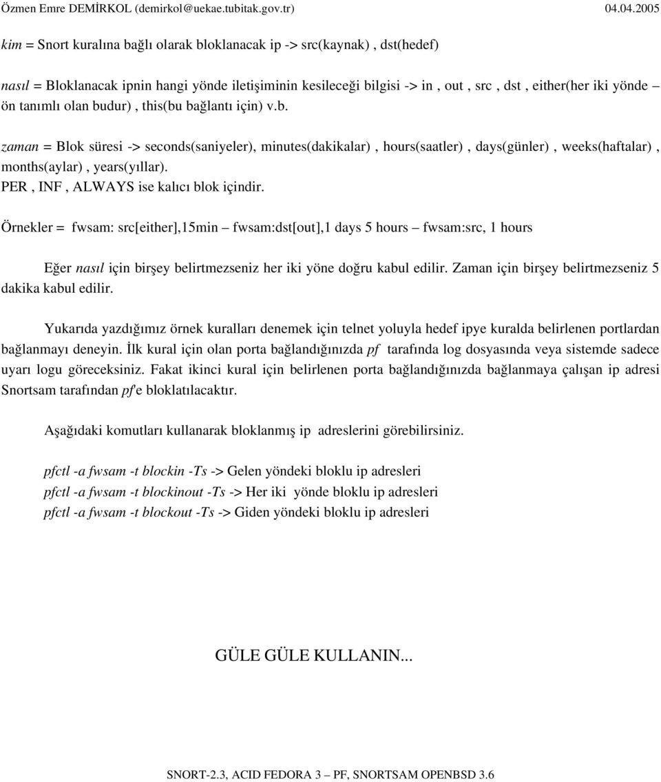 PER, INF, ALWAYS ise kalıcı blok içindir. Örnekler = fwsam: src[either],15min fwsam:dst[out],1 days 5 hours fwsam:src, 1 hours Eğer nasıl için birşey belirtmezseniz her iki yöne doğru kabul edilir.