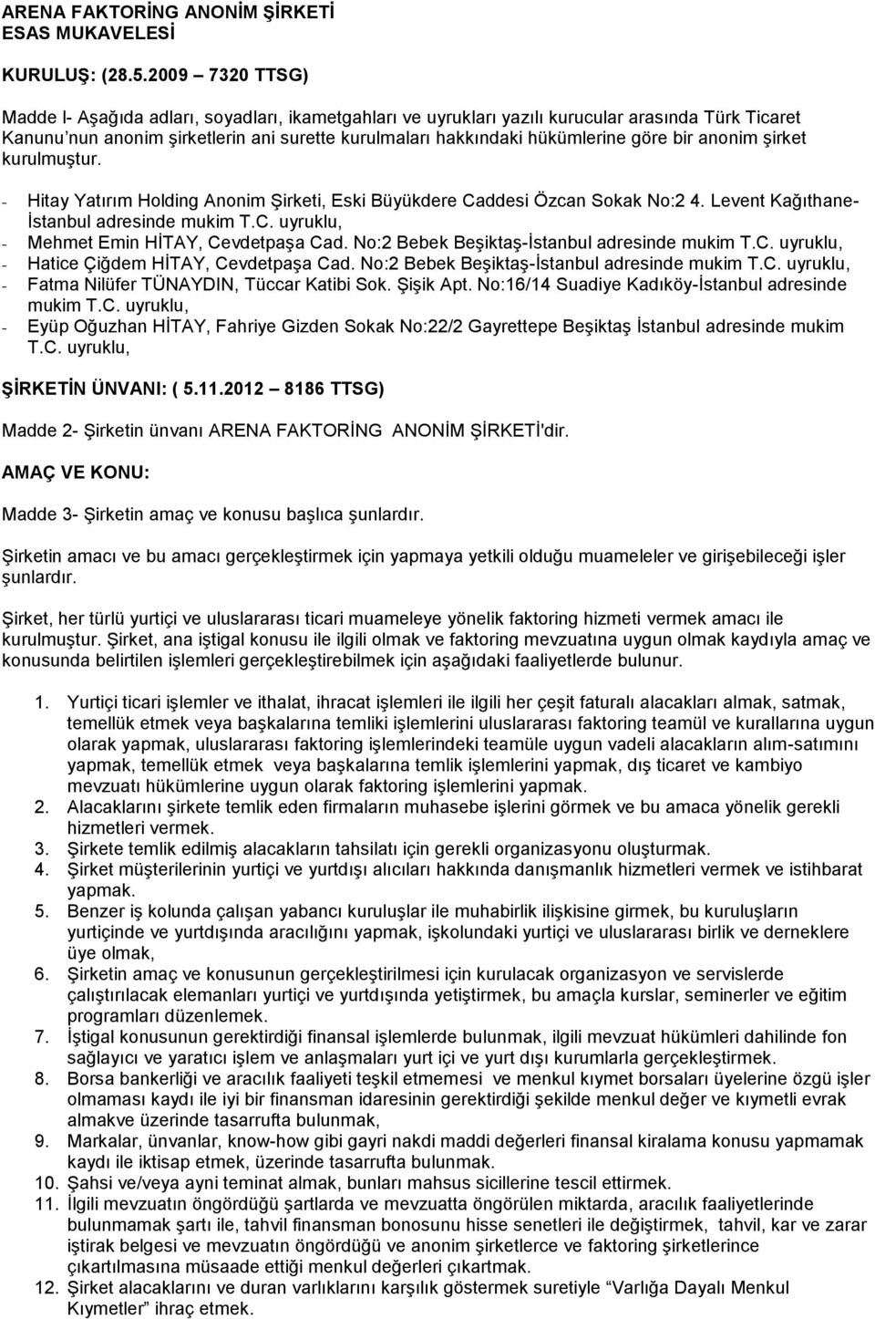 bir anonim şirket kurulmuştur. - Hitay Yatırım Holding Anonim Şirketi, Eski Büyükdere Caddesi Özcan Sokak No:2 4. Levent Kağıthane- İstanbul adresinde mukim T.C. uyruklu, - Mehmet Emin HİTAY, Cevdetpaşa Cad.