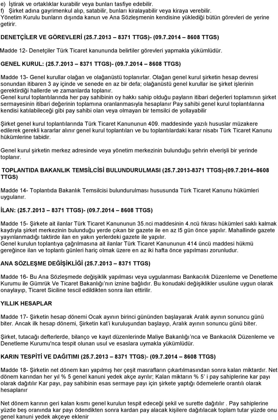 2013 8371 - (09.7.2014 8608 Madde 12- Denetçiler Türk Ticaret kanununda belirtiler görevleri yapmakla yükümlüdür. GENEL KURUL: (25.7.2013 8371 - (09.7.2014 8608 Madde 13- Genel kurullar olağan ve olağanüstü toplanırlar.