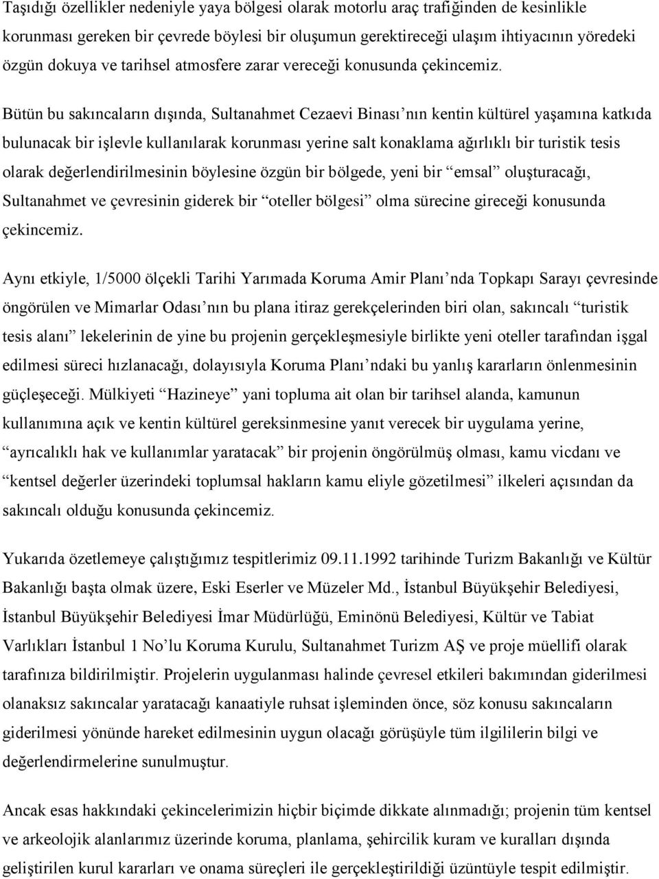 Bütün bu sakıncaların dışında, Sultanahmet Cezaevi Binası nın kentin kültürel yaşamına katkıda bulunacak bir işlevle kullanılarak korunması yerine salt konaklama ağırlıklı bir turistik tesis olarak