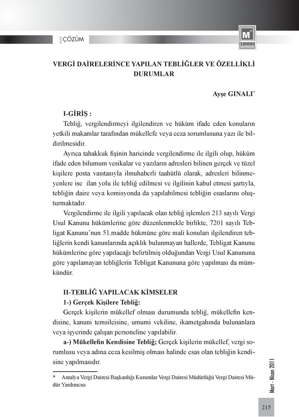 Ayrıca tahakkuk fişinin haricinde vergilendirme ile ilgili olup, hüküm ifade eden bilumum vesikalar ve yazıların adresleri bilinen gerçek ve tüzel kişilere posta vasıtasıyla ilmuhaberli taahütlü