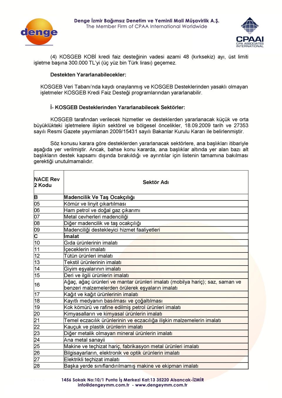 İ- KOSGEB Desteklerinden Yararlanabilecek Sektörler: KOSGEB tarafından verilecek hizmetler ve desteklerden yararlanacak küçük ve orta büyüklükteki işletmelere ilişkin sektörel ve bölgesel öncelikler,