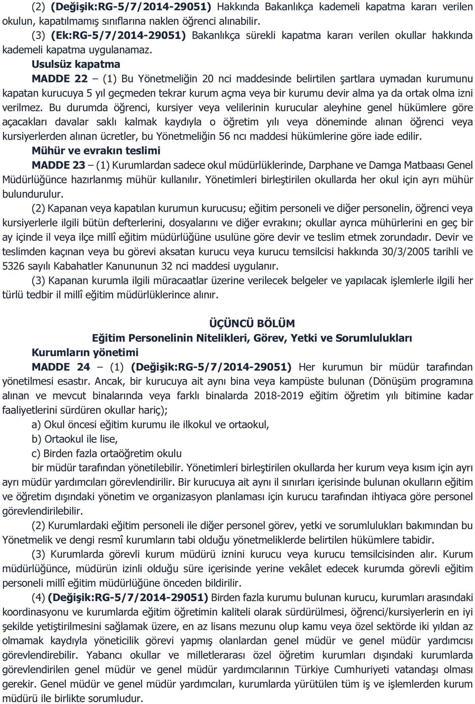 Usulsüz kapatma MADDE 22 (1) Bu Yönetmeliğin 20 nci maddesinde belirtilen şartlara uymadan kurumunu kapatan kurucuya 5 yıl geçmeden tekrar kurum açma veya bir kurumu devir alma ya da ortak olma izni