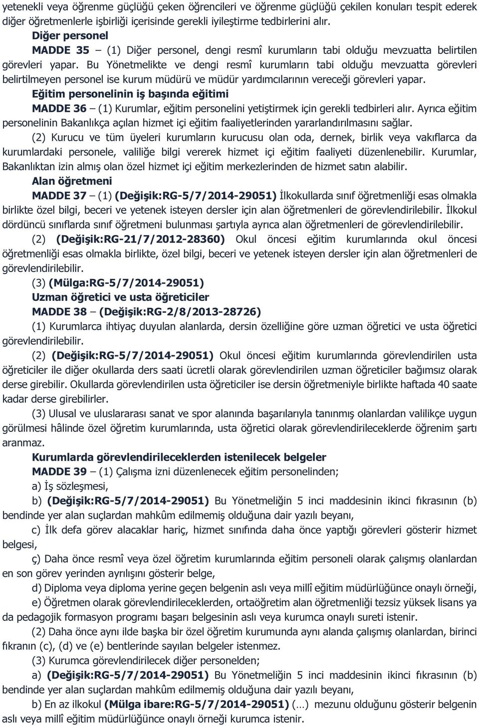 Bu Yönetmelikte ve dengi resmî kurumların tabi olduğu mevzuatta görevleri belirtilmeyen personel ise kurum müdürü ve müdür yardımcılarının vereceği görevleri yapar.