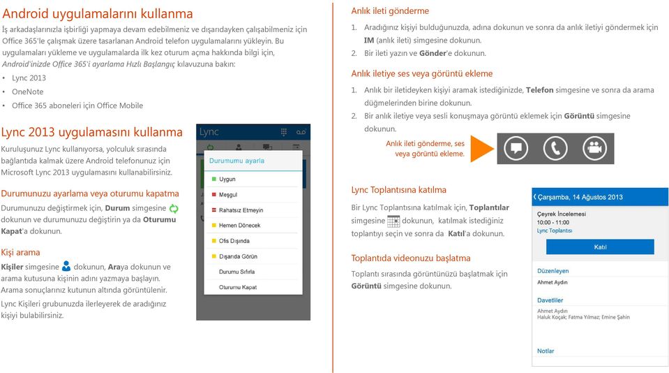 Bu uygulamaları yükleme ve uygulamalarda ilk kez oturum açma hakkında bilgi için, Android'inizde Office 365'i ayarlama Hızlı Başlangıç kılavuzuna bakın: Lync 2013 OneNote Office 365 aboneleri için