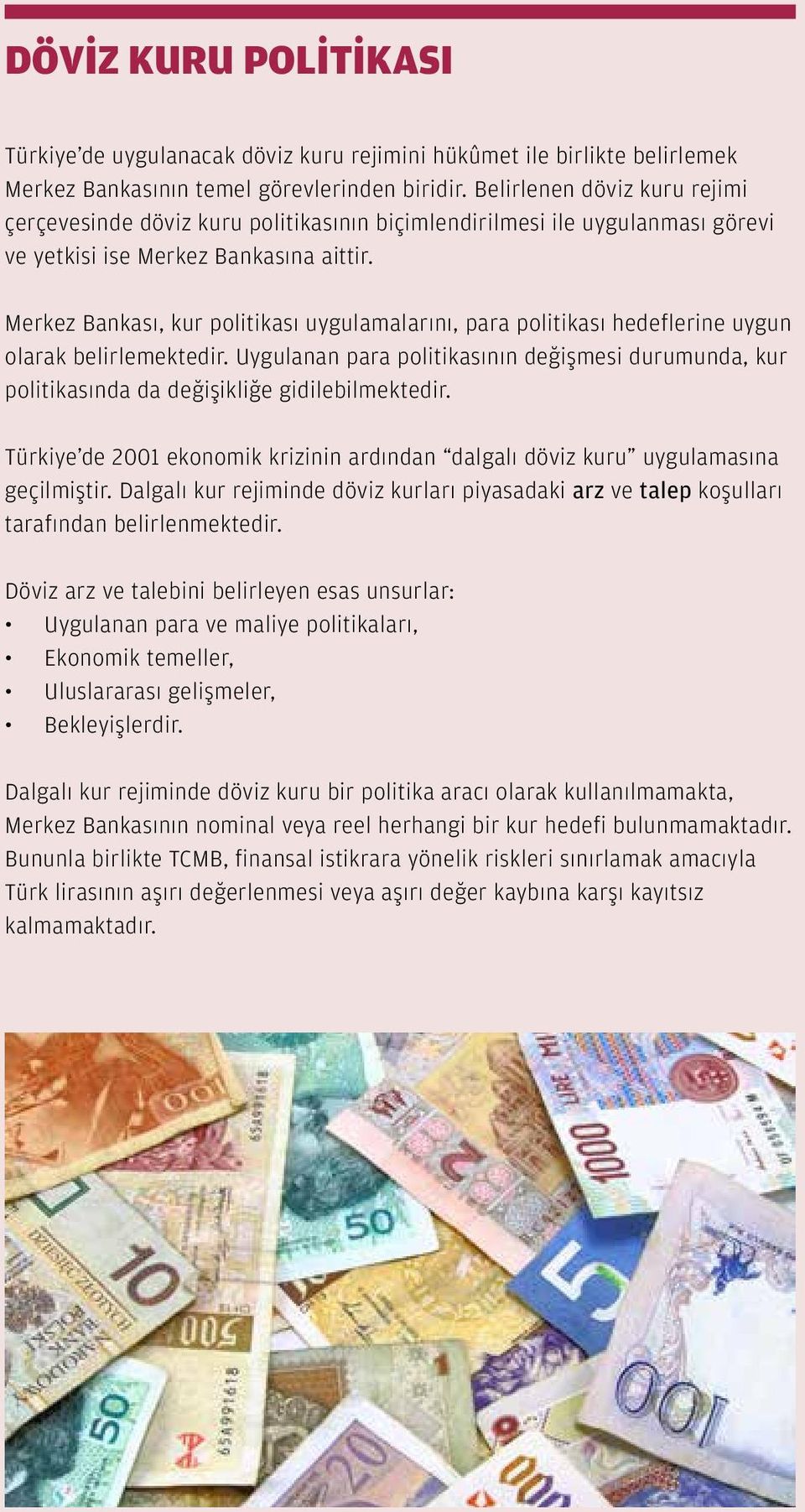 Merkez Bankası, kur politikası uygulamalarını, para politikası hedeflerine uygun olarak belirlemektedir.