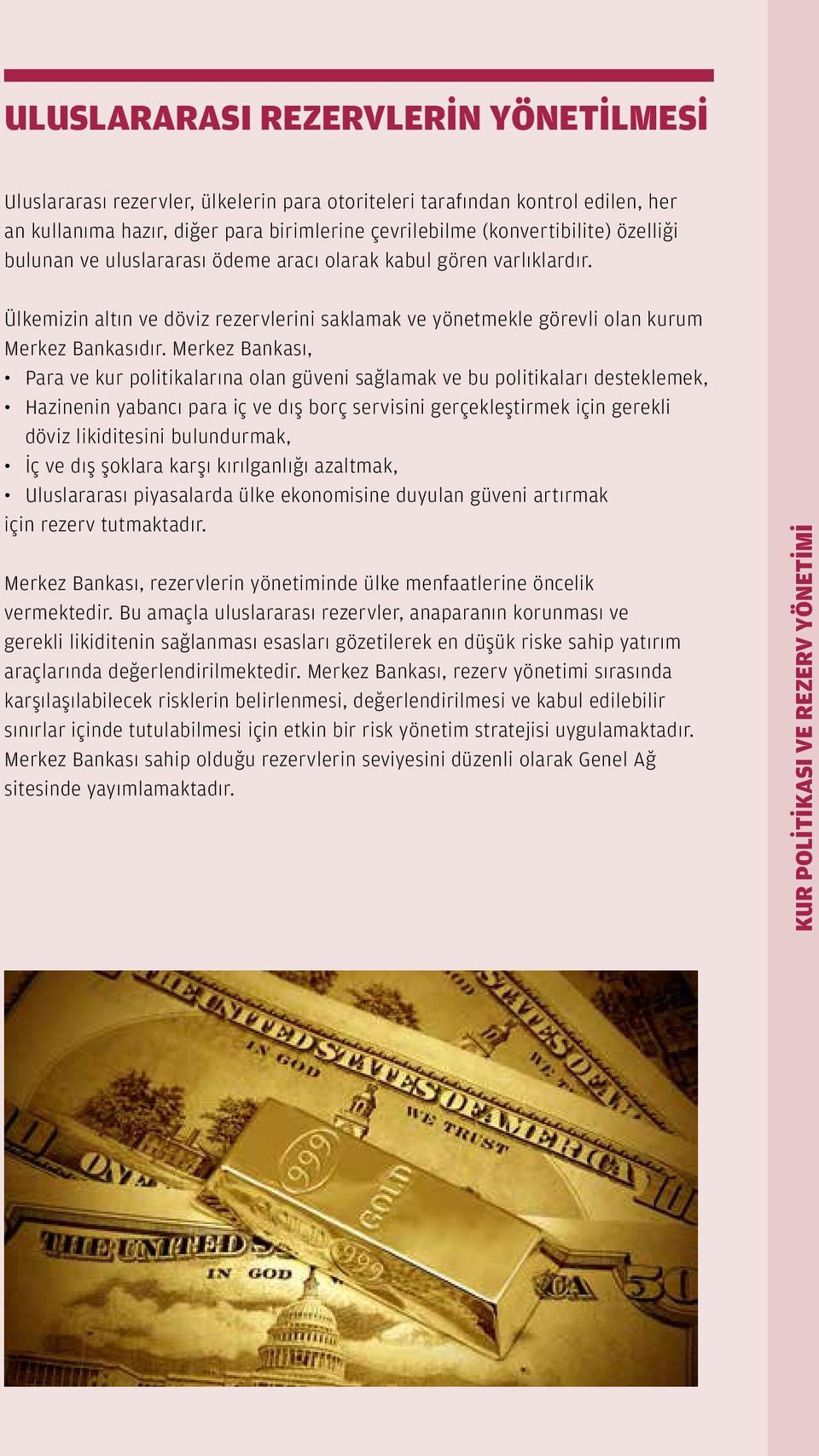 Merkez Bankası, Para ve kur politikalarına olan güveni sağlamak ve bu politikaları desteklemek, Hazinenin yabancı para iç ve dış borç servisini gerçekleştirmek için gerekli döviz likiditesini