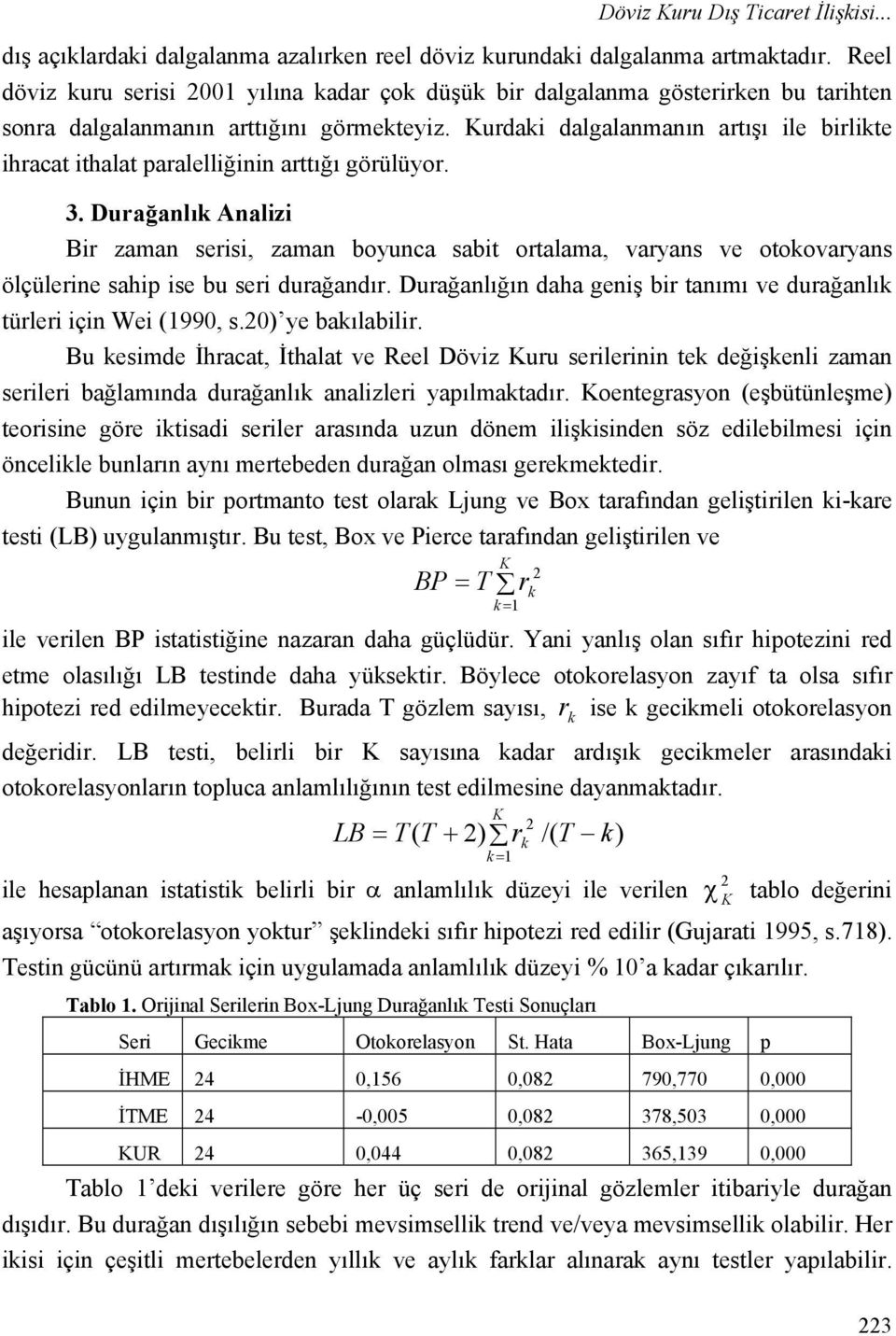 Kurdaki dalgalanmanın artışı ile birlikte ihracat ithalat paralelliğinin arttığı görülüyor. 3.