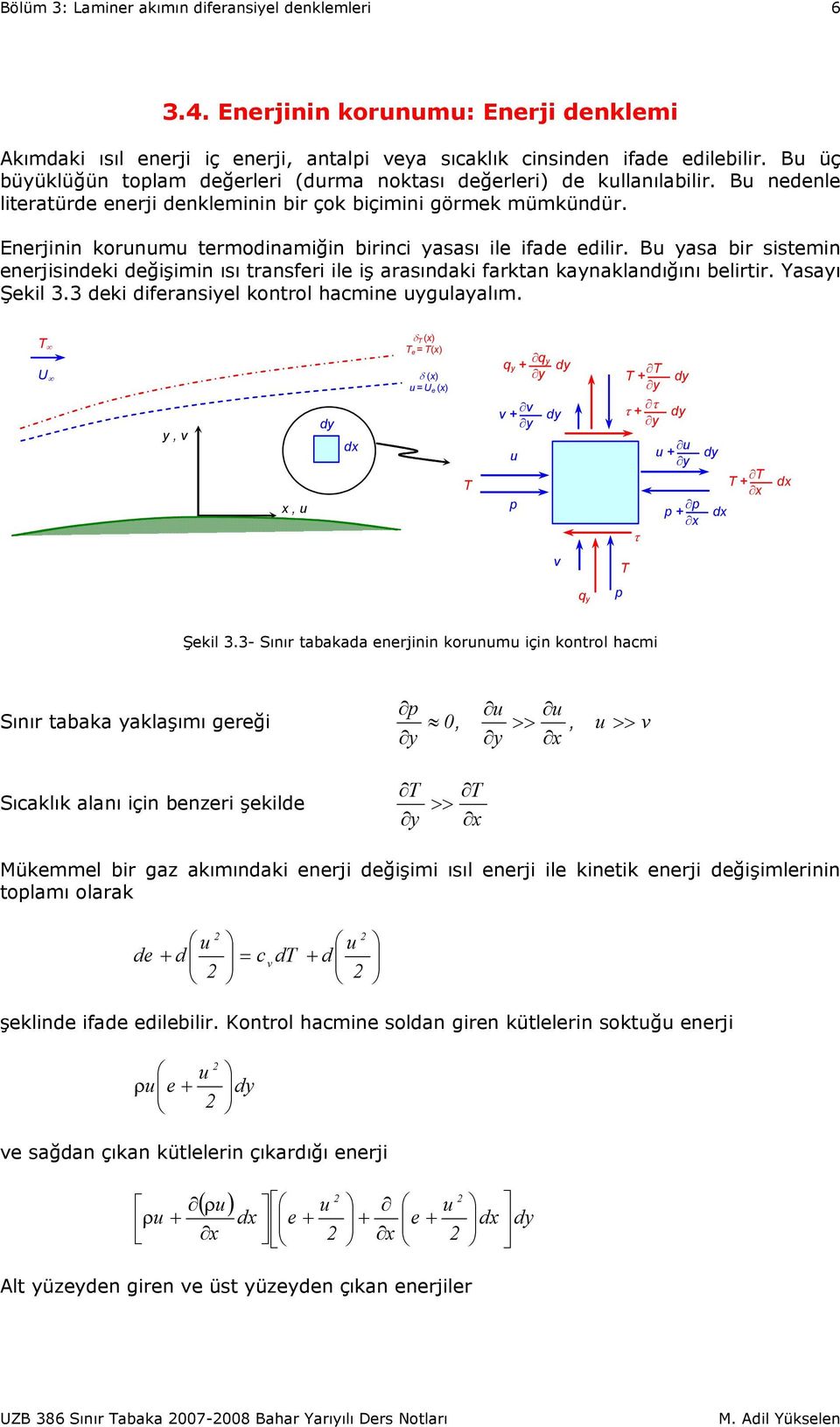 Enerjinin kornm ermodinamiğin birinci asası ile ifade edilir. B asa bir sisemin enerjisindeki değişimin ısı ransferi ile iş arasındaki farkan kanaklandığını belirir. Yasaı Şekil 3.