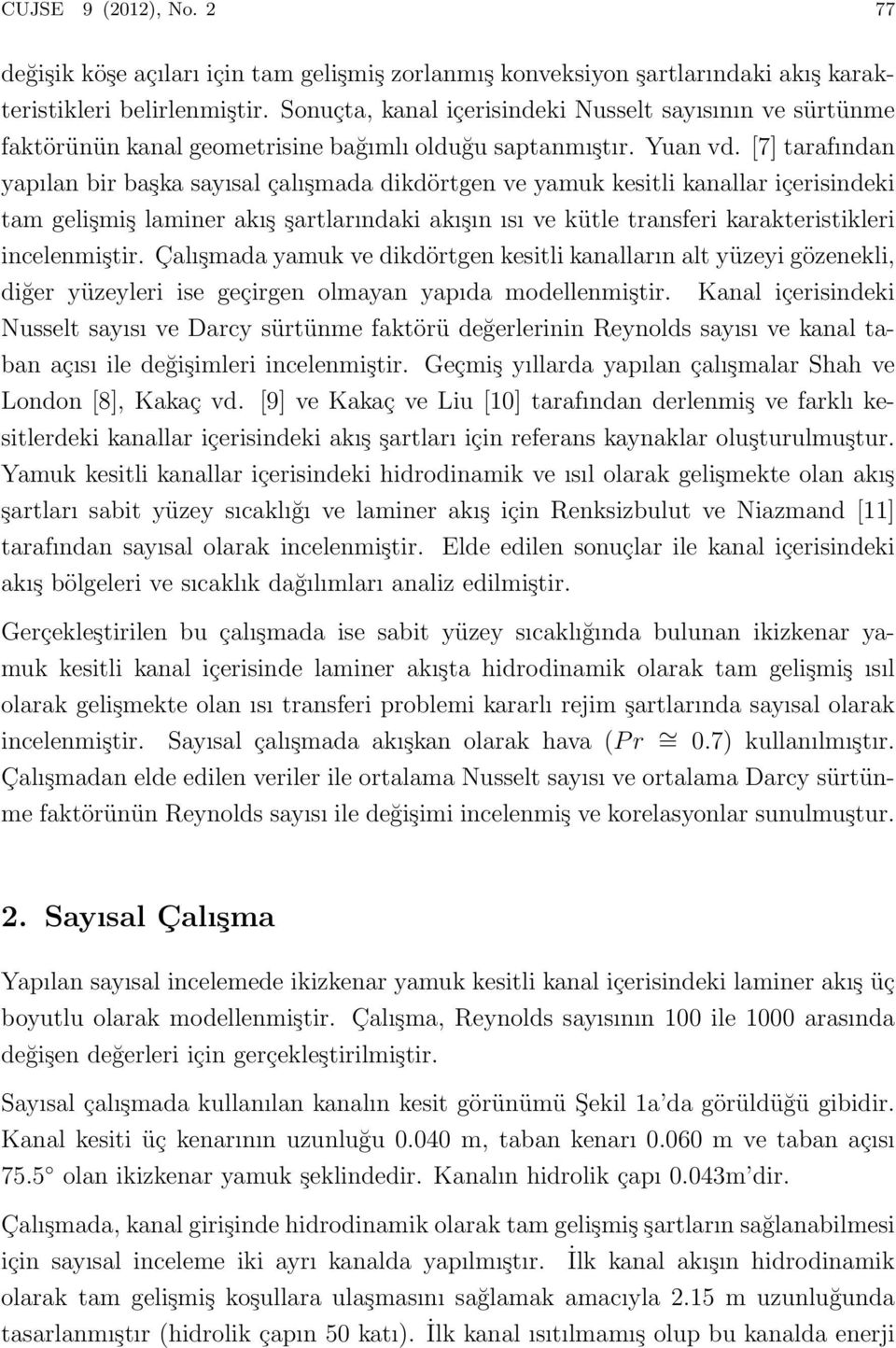 [7] tarafından yapılan bir başka sayısal çalışmada dikdörtgen ve yamuk kesitli kanallar içerisindeki tam gelişmiş laminer akış şartlarındaki akışın ısı ve kütle transferi karakteristikleri