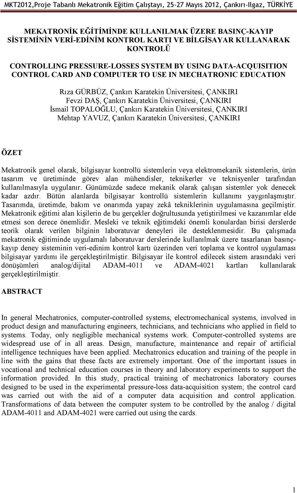 ÇANKIRI Mehtap YAVUZ, Çankırı Karatekin Üniversitesi, ÇANKIRI ÖZET Mekatronik genel olarak, bilgisayar kontrollü sistemlerin veya elektromekanik sistemlerin, ürün tasarım ve üretiminde görev alan